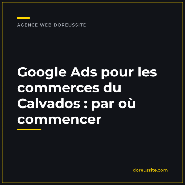 Google Ads pour les commerces du Calvados : par où commencer — article du blog de l'agence web Doreussite