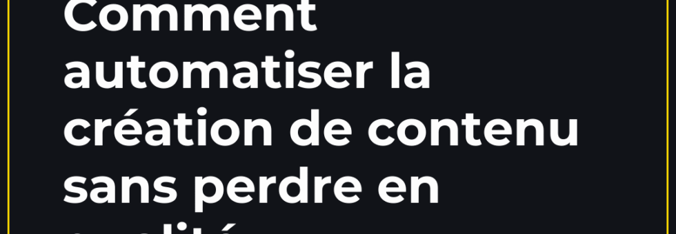 Comment automatiser la création de contenu sans perdre en qualité — article du blog de l'agence web Doreussite